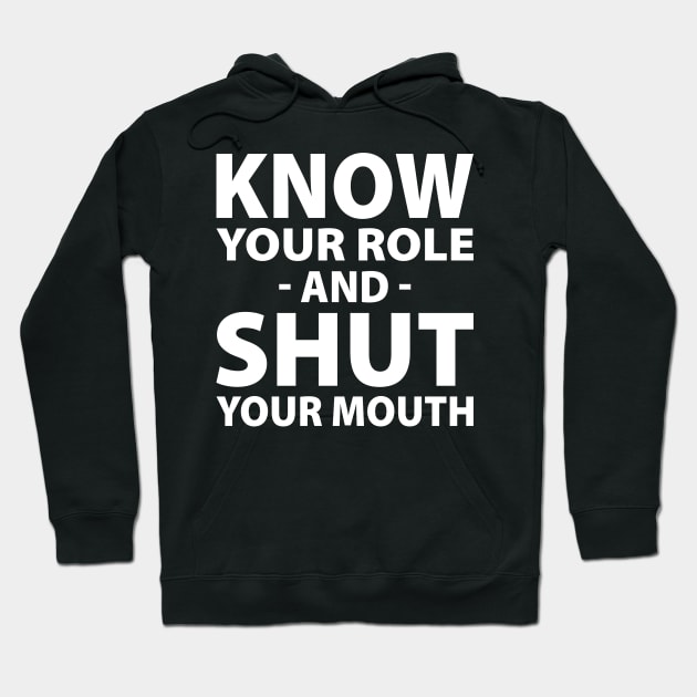 Know Your Role And Shut Your Mouth Hoodie by S-Log